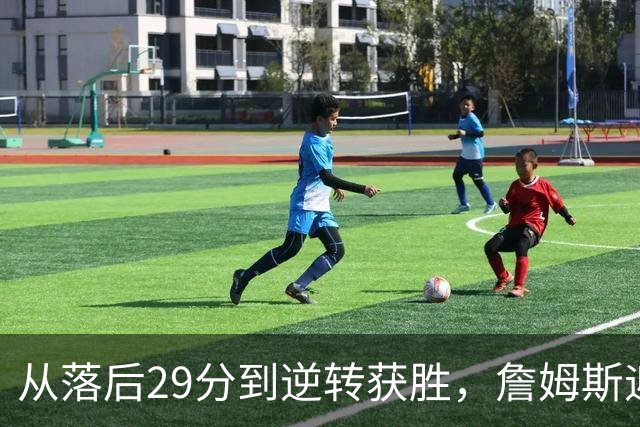 从落后29分到逆转获胜，詹姆斯迎战嘘声的精彩回应