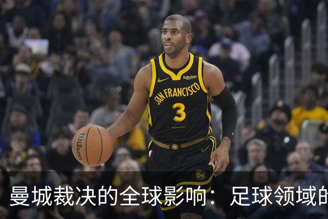 曼城裁决的全球影响：足球领域的重大转折
